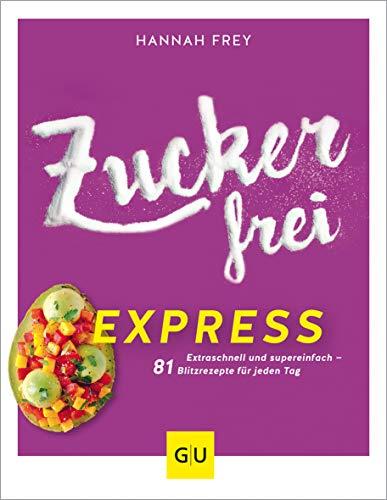 Zuckerfrei express: Extraschnell und supereinfach – 81 Blitzrezepte für jeden Tag (GU Diät&Gesundheit)