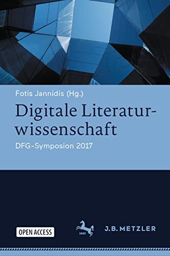 Digitale Literaturwissenschaft: DFG-Symposion 2017 (Germanistische Symposien)