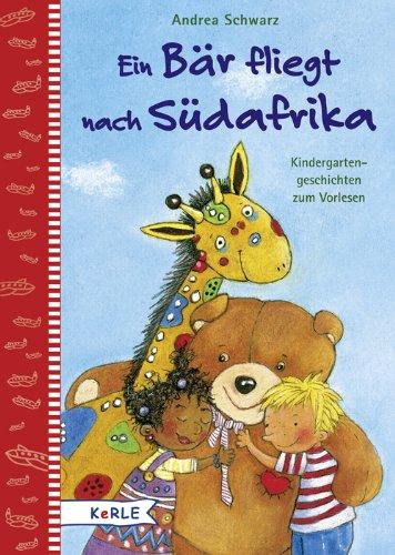 Ein Bär fliegt nach Südafrika: Kindergartengeschichten zum Vorlesen: Bunte Kindergartengeschichten zum Vorlesen