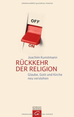 Rückkehr der Religion: Glaube, Gott und Kirche neu verstehen