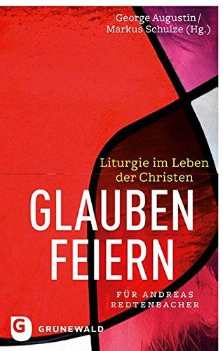 Glauben feiern: Liturgie im Leben der Christen. Festschrift für Andreas Redtenbacher