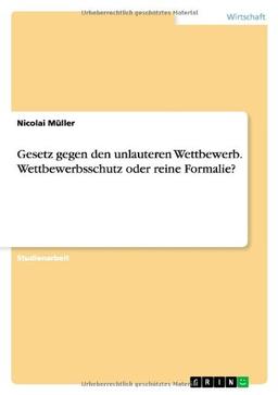 Gesetz gegen den unlauteren Wettbewerb. Wettbewerbsschutz oder reine Formalie?