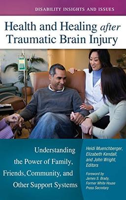 Health and Healing after Traumatic Brain Injury: Understanding the Power of Family, Friends, Community, and Other Support Systems (Disability Insights and Issues)