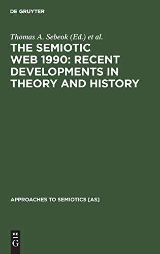 The Semiotic Web 1990: Recent Developments in Theory and History (Approaches to Semiotics [AS], 100)