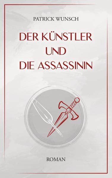 Der Künstler und die Assassinin: Zeitgenössischer Spannungsroman, poetisch und provokant