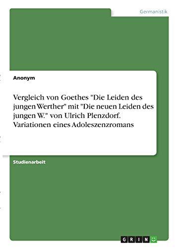 Vergleich von Goethes "Die Leiden des jungen Werther" mit "Die neuen Leiden des jungen W." von Ulrich Plenzdorf. Variationen eines Adoleszenzromans