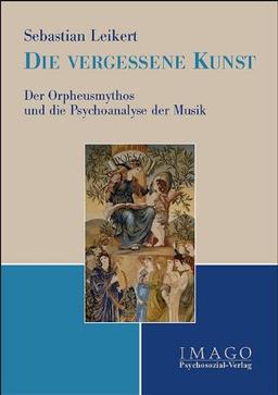 Die vergessene Kunst: Der Orpheusmythos und die Psychoanalyse der Musik