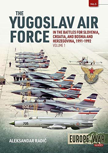 Radic, A: Yugoslav Air Force in the Battles for Slovenia, Cr: Volume 1 - Jrvipvo in Yugoslav War, 1991-1992 (Europe at War)