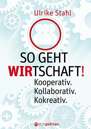 So geht WIRTSCHAFT: Kooperativ. Kollaborativ. Kokreativ.