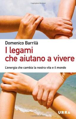 I legami che aiutano a vivere. L'energia che cambia la tua vita e il mondo