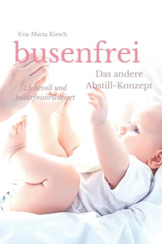 busenfrei - Abstillen Tag und Nacht: bedürfnisorientiert und liebevoll: Das andere Abstillkonzept