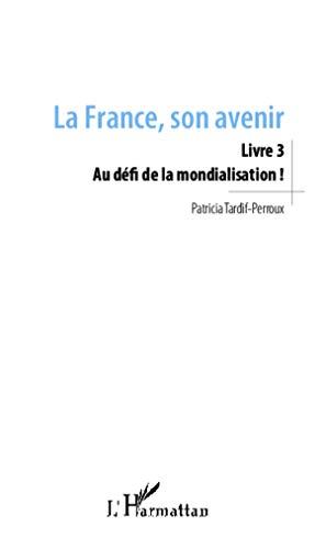 La France, son avenir. Vol. 3. Au défi de la mondialisation !