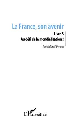 La France, son avenir. Vol. 3. Au défi de la mondialisation !