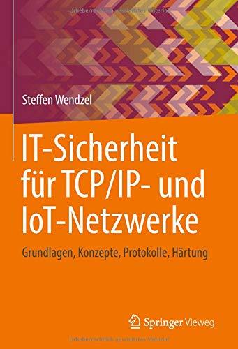 IT-Sicherheit für TCP/IP- und IoT-Netzwerke: Grundlagen, Konzepte, Protokolle, Härtung