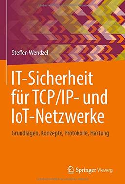 IT-Sicherheit für TCP/IP- und IoT-Netzwerke: Grundlagen, Konzepte, Protokolle, Härtung