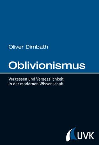 Oblivionismus. Vergessen und Vergesslichkeit in der modernen Wissenschaft