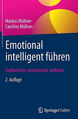 Emotional intelligent führen: Authentisch, motivierend, wirksam