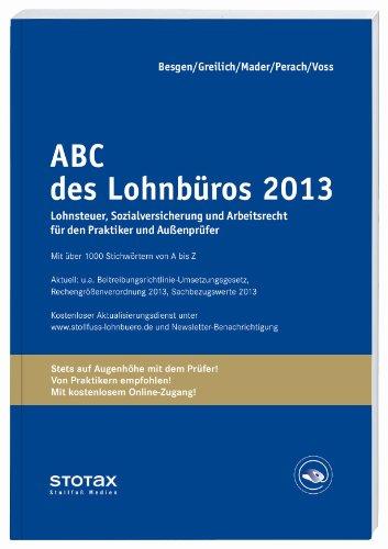 ABC des Lohnbüros 2013: Lohnsteuer, Sozialversicherung und Arbeitsrecht für den Praktiker und Außenprüfer: Lohn- und Gehaltsabrechnung 2013 von A-Z. ... Mit Beiträgen zum Arbeitsrecht