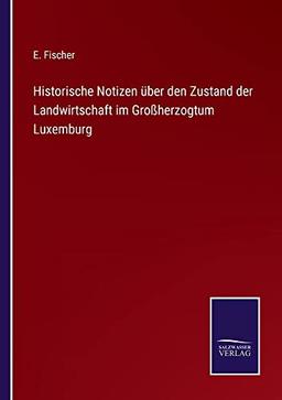 Historische Notizen über den Zustand der Landwirtschaft im Großherzogtum Luxemburg