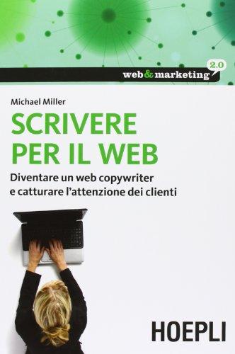 Scrivere per il web. Diventare un web copywriter e catturare l'attenzione dei clienti