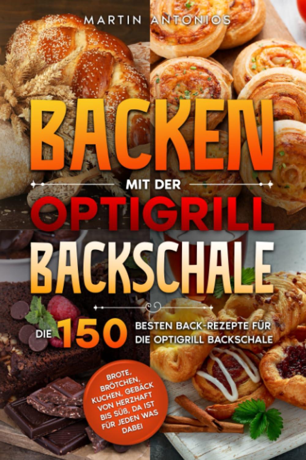 Backen mit der Optigrill Backschale: Die 150 besten Back-Rezepte für die Optigrill Backschale. Brote, Brötchen, Kuchen, Gebäck von herzhaft bis süß, da ist für jeden was dabei.