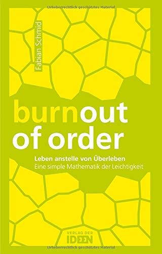 burnout of order: Leben anstelle von Überleben: Eine simple Mathematik der Leichtigkeit