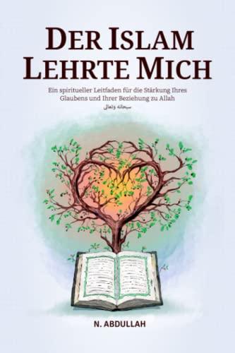 Der Islam Lehrte Mich: Ein spiritueller Leitfaden für die Stärkung Ihres Glaubens und Ihrer Beziehung zu Allah (SWT)