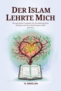 Der Islam Lehrte Mich: Ein spiritueller Leitfaden für die Stärkung Ihres Glaubens und Ihrer Beziehung zu Allah (SWT)