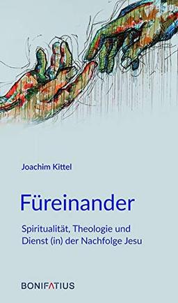 Füreinander: Spiritualität, Theologie und Dienst (in) der Nachfolge Jesu