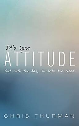 It's Your Attitude: Out with the Bad, in with the Good