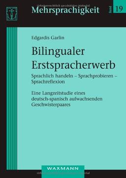 Bilingualer Erstspracherwerb: Sprachlich handeln - Sprachprobieren - Sprachreflexion. Eine Langzeitstudie eines deutsch-spanisch aufwachsenden Geschwisterpaares