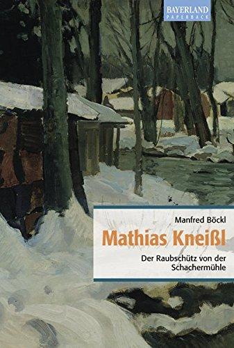 Mathias Kneißl: Der Raubschütz von der Schachermühle