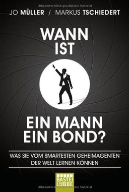 Wann ist ein Mann ein Bond?: Was Sie vom smartesten Geheimagenten der Welt lernen können