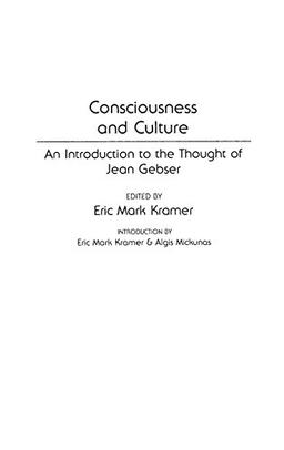 Consciousness and Culture: An Introduction to the Thought of Jean Gebser (Contributions in Sociology)