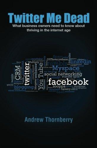 Twitter Me Dead!: What business owners need to know about thriving in the internet age