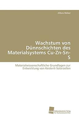 Wachstum von Dünnschichten des Materialsystems Cu-Zn-Sn-S: Materialwissenschaftliche Grundlagen zur Entwicklung von Kesterit-Solarzellen