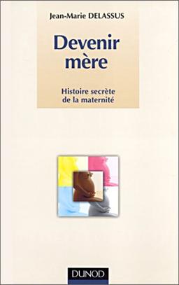 Devenir mère : histoire secrète de la maternité