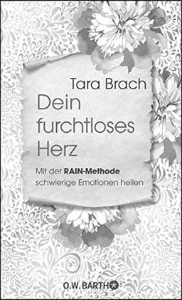 Dein furchtloses Herz: Mit der RAIN-Methode schwierige Emotionen heilen