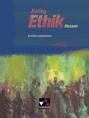 Kolleg Ethik - Hessen / Kolleg Ethik Hessen Einführungsphase: Unterrichtswerk für Ethik in der Oberstufe