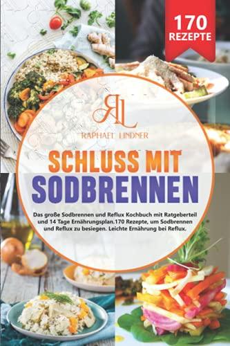 Schluss mit Sodbrennen: Das große Sodbrennen und Reflux Kochbuch mit Ratgeberteil und 14 Tage Ernährungsplan. 170 Rezepte, um Sodbrennen und Reflux zu besiegen. Leichte Ernährung bei Reflux