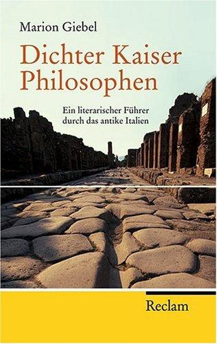 Dichter - Kaiser - Philosophen: Ein literarischer Führer durch das antike Italien