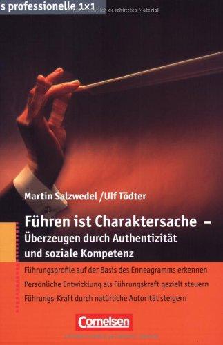 Das professionelle 1 x 1: Führen ist Charaktersache - Überzeugen durch Authentizität und soziale Kompetenz: Führungsprofile auf der Basis des ... durch natürliche Autorität steigern