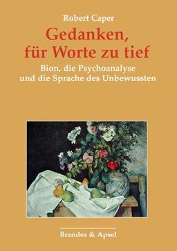 Gedanken, für Worte zu tief: Bion, die Psychoanalyse und die Sprache des Unbewussten