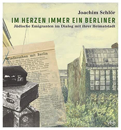 Im Herzen immer ein Berliner: Jüdische Emigranten im Dialog mit ihrer Heimatstadt