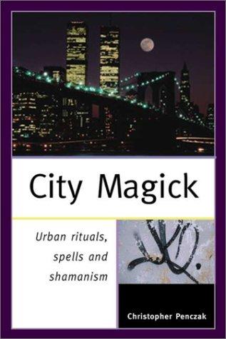 City Magick: Urban Rituals, Spells, and Shamanism