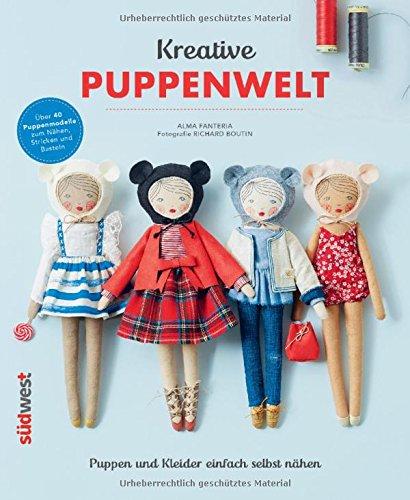 Kreative Puppenwelt: Puppen und Kleider einfach selbst nähen - Über 40 Puppenmodelle zum Nähen, Stricken und Basteln