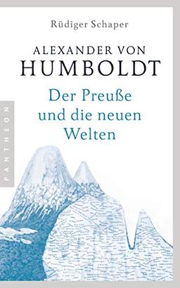 Alexander von Humboldt: Der Preuße und die neuen Welten