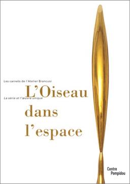 L'oiseau dans l'espace : Exposition, Galerie de l'Atelier Brancusi, 27 juin 2001-30 sept. 2001