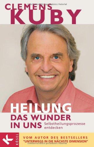 Heilung: das Wunder in uns - Selbstheilungsprozesse entdecken