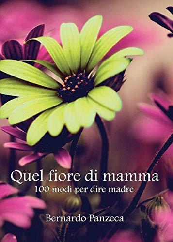 Quel fiore di mamma: 100 modi per dire madre